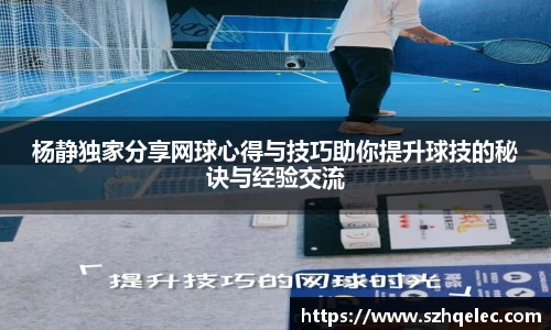 星空xk体育杨静独家分享网球心得与技巧助你提升球技的秘诀与经验交流